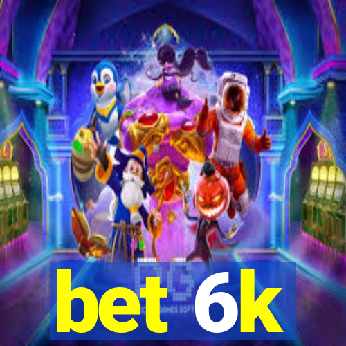 bet 6k